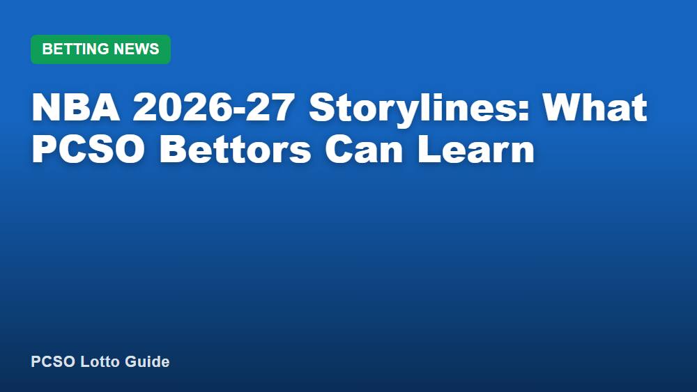 NBA 2026-27 Storylines: What PCSO Bettors Can Learn