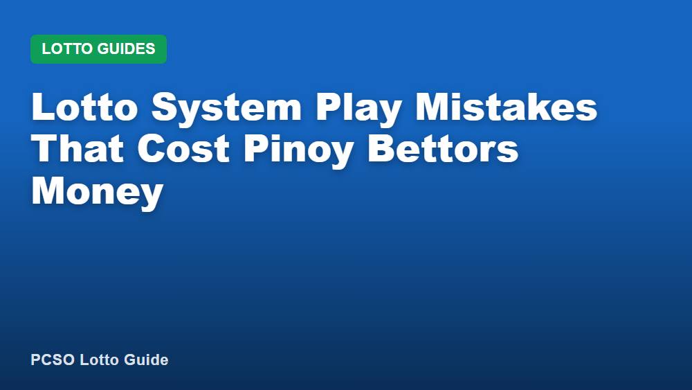 Lotto System Play Mistakes That Cost Pinoy Bettors Money
