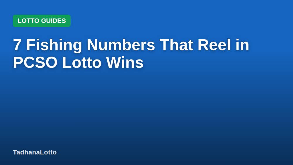 7 Fishing Numbers That Reel in PCSO Lotto Wins