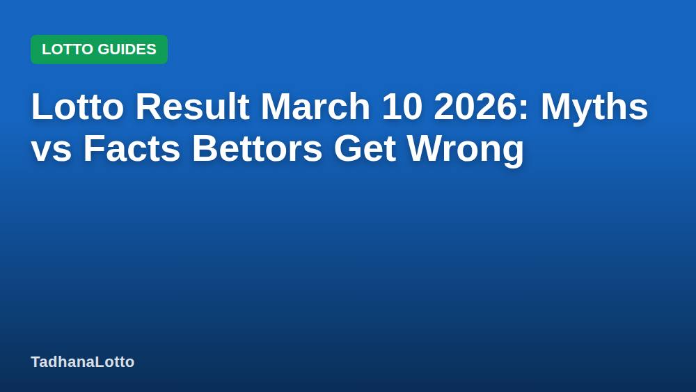 Lotto Result March 10 2026: Myths vs Facts Bettors Get Wrong