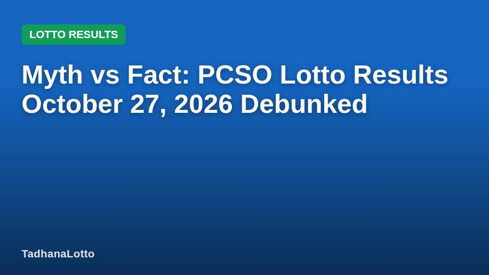 Myth vs Fact: PCSO Lotto Results October 27, 2026 Debunked