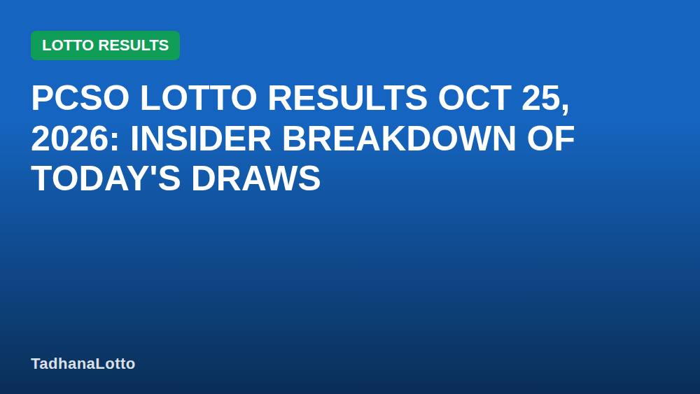 PCSO Lotto Results Oct 25, 2026: Insider Breakdown of Today's Draws