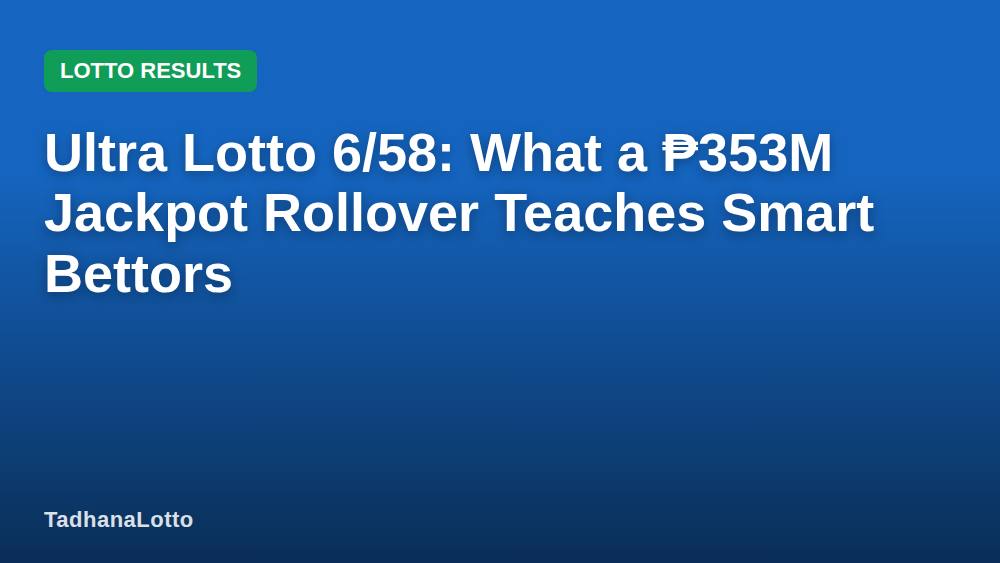 Ultra Lotto 6/58: What a ₱353M Jackpot Rollover Teaches Smart Bettors